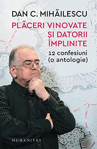 Placeri Vinovate Si Datorii Implinite. 12 Confesiuni (O Antologie) [Paperback] Dan C. Mihailescu