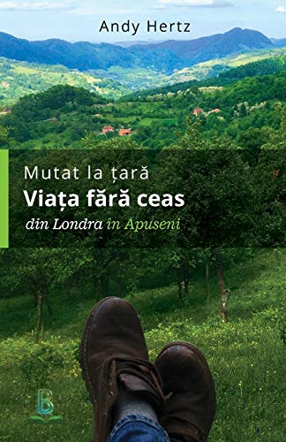 Mutat la tara - Viata fara ceas: Din Londra in Apuseni (Romanian Edition) - Pet Shop Luna