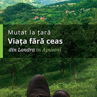 Mutat la tara - Viata fara ceas: Din Londra in Apuseni (Romanian Edition) - Pet Shop Luna