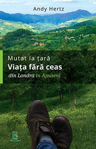 Mutat la tara - Viata fara ceas: Din Londra in Apuseni (Romanian Edition) - Pet Shop Luna